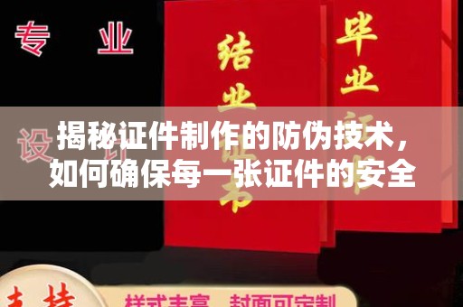 元谋揭秘证件制作的防伪技术，如何确保每一张证件的安全与真实