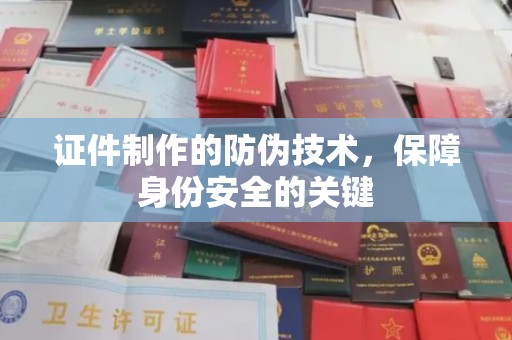 元谋证件制作的防伪技术，保障身份安全的关键