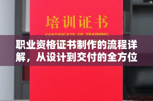 元谋职业资格证书制作的流程详解，从设计到交付的全方位指南