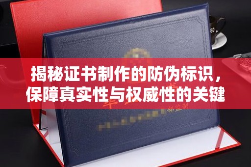 元谋揭秘证书制作的防伪标识，保障真实性与权威性的关键